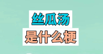 丝瓜汤是什么梗?“丝瓜汤”梗爆火:当代年轻人化解尴尬的“社交缓冲剂”-玩转网